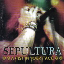 Sepultura : A Fist in Your Face